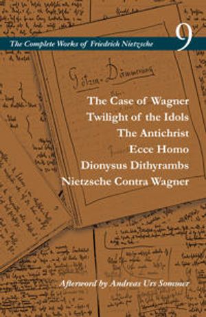 The Case of Wagner / Twilight of the Idols / The Antichrist / Ecce Homo / Dionysus Dithyrambs / Nietzsche Contra Wagner