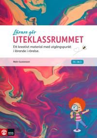 Lärare Gör Uteklassrummet : Ett kreativt material med utgångspunkt i lärande i rörelse | 1:a upplagan