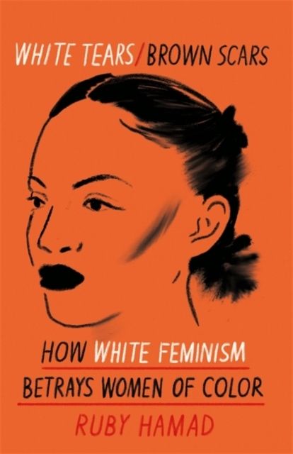 White Tears Brown Scars - How White Feminism Betrays Women of Colour | 0:e upplagan