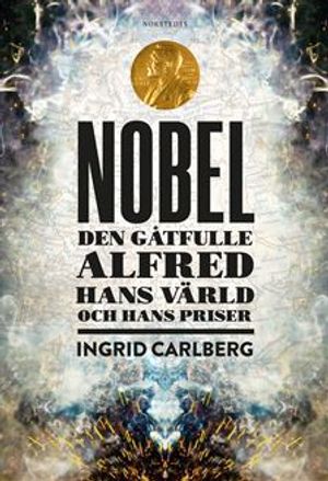 Nobel : Den gåtfulle Alfred, hans värld och hans priser | 1:a upplagan