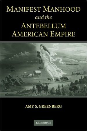 Manifest Manhood and the Antebellum American Empire