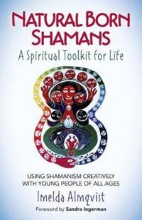 Natural Born Shamans – A Spiritual Toolkit for L – Using shamanism creatively with young people of all ages