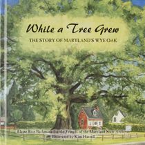 While A Tree Grew, The Story Of Maryland's Wye Oak