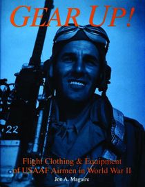 Gear up! - flight clothing & equipment of usaaf airmen in wwii