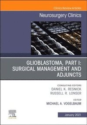 Glioblastoma, Part I: Surgical Management and Adjuncts, An Issue of Neurosurgery Clinics of North America