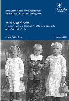 In the forge of Stalin : Swedish colonists of Ukraine in totalitarian experiments of the Twentieth Century | 0:e upplagan