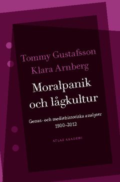 Moralpanik och lågkultur : genus- och mediehistoriska analyser 1900-2012 | 0:e upplagan