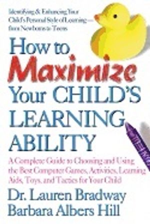 How To Maximize Your Childs Learning Ability : A Complete Guide to Choosing and Using the Best Computer Games Activities Learnin