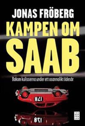 Kampen om Saab : bakom kulisserna under ett osannolikt ödesår | 1:a upplagan