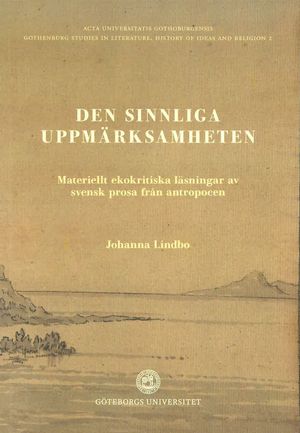 Den sinnliga uppmärksamheten: Materiellt ekokritiska läsningar av svensk prosa i antropocen | 1:a upplagan