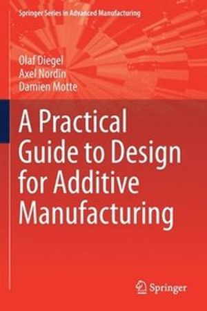 A Practical Guide to Design for Additive Manufacturing | 1:a upplagan