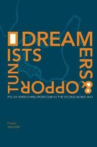 Dreamers and Opportunist : Polish-Swedish Relations during the Second World War | 1:a upplagan