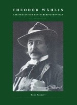 Theodor Wåhlin - arkitekten och restaureringskonsten | 1:a upplagan