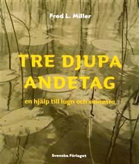 Tre djupa andetag : en hjälp till lugn och sinnesro | 1:a upplagan