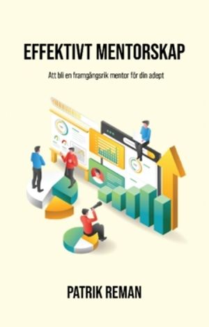 Effektivt mentorskap : Att bli en framgångsrik mentor för din adept