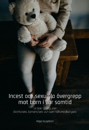 Incest och sexuella övergrepp mot barn i vår samtid : En bok till dig som ö | 1:a upplagan