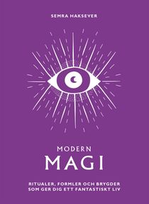 Modern magi: Ritualer, formler och brygder som ger dig ett fantastiskt liv