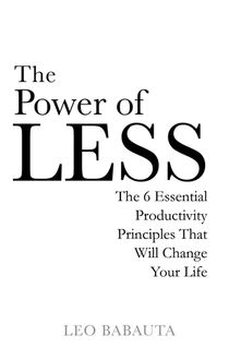 Power of less - the 6 essential productivity principles that will change yo