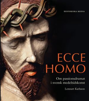 Ecce Homo : om passionsdramat i svensk medeltidskonst | 1:a upplagan