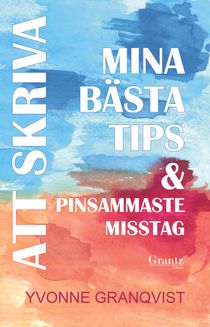 Att skriva – Mina bästa tips & pinsammaste misstag