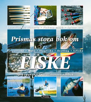 Prismas stora bok om fiske : Sportfiskets historia. Fiskens miljö. Spinn & haspelfiske. Mete. Flugfiske. Trol | 1:a upplagan