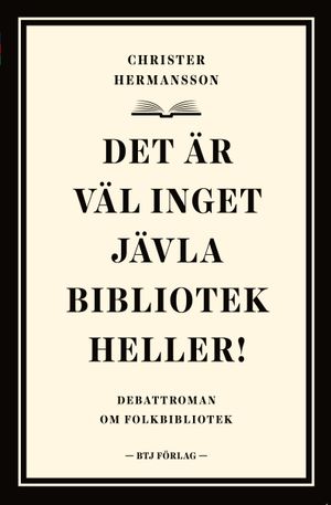 Det är väl inget jävla bibliotek heller! : debattroman om folkbibliotek