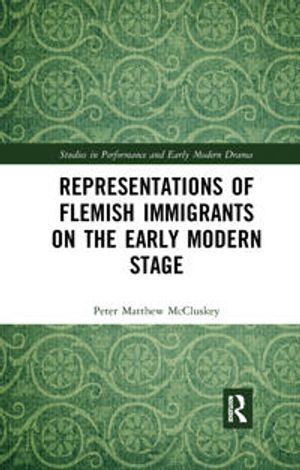 Representations of Flemish Immigrants on the Early Modern Stage | 1:a upplagan