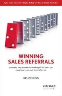 Winning Sales Referrals - a step by step process for winning all the sales you could ever want, just from referrals | 0:e upplagan