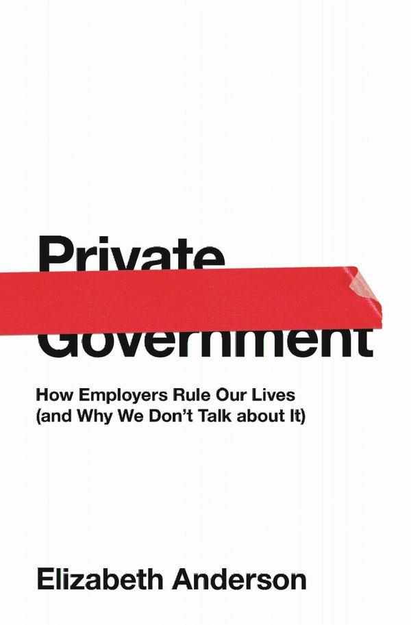 Private Government: How Employers Rule Our Lives (and Why We Don't Talk About it) | 0:e upplagan