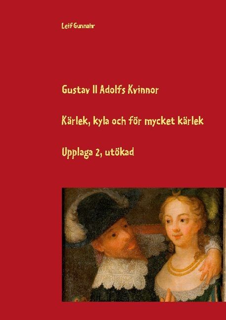 Gustav II Adolfs kvinnor : kärlek, kyla och för mycket kärlek | 2:a upplagan