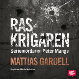 Raskrigaren : seriemördaren Peter Mangs