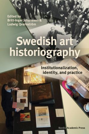 Swedish art historiography. Institutionalization, identity, and practice | 1:a upplagan