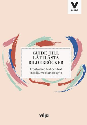 Guide till lättlästa bilderböcker : arbeta med bild och text i språkutvecklande syfte | 1:a upplagan