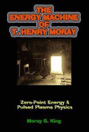 Energy Machine Of T. Henry Moray: Zero-Point Energy & Pulsed Plasma Physics