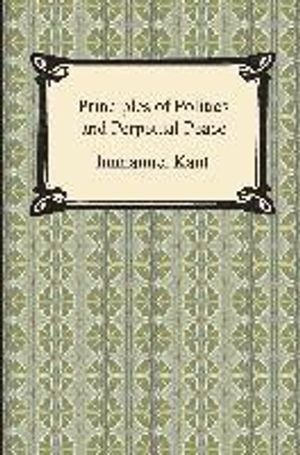 Kant's Principles of Politics and Perpetual Peace