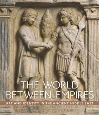 The World between Empires – Art and Identity in the Ancient Middle East