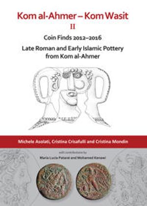 Kom al-Ahmer – Kom Wasit II: Coin Finds 2012–2016 / Late Roman and Early Islamic Pottery from Kom al-Ahmer