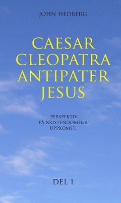 Caesar, Cleopatra, Antipater, Jesus. Del 1. : Perspektiv på kristendomens uppkomst | 1:a upplagan