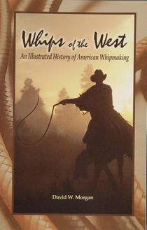 Whips of the west - an illustrated history of american whipmaking