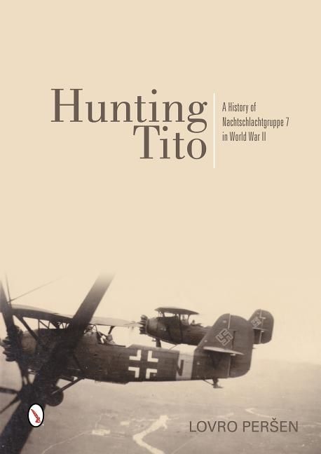 Hunting tito - a history of nachtschlachtgruppe 7 in world war ii | 0:e upplagan