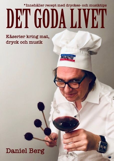 Det goda livet : kåserier kring mat, dryck & musik - Daniel Berg - Upplaga 1