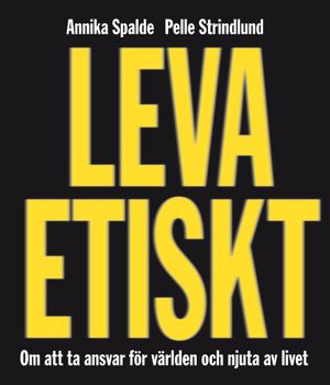 Leva etiskt : om att ta ansvar för världen och njuta av livet