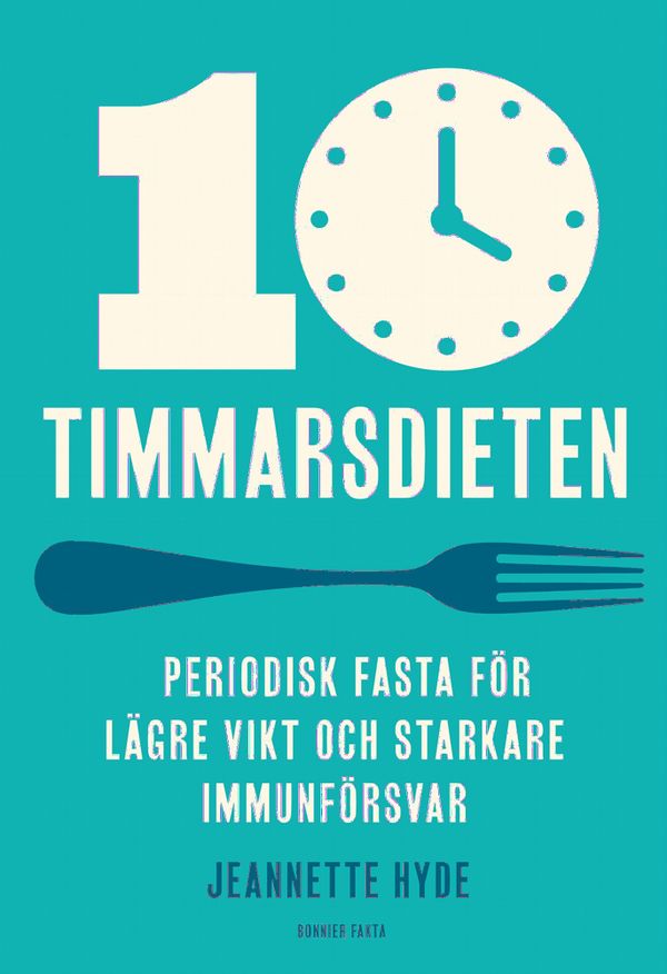 10-timmarsdieten : Periodisk fasta för lägre vikt och starkare immunförsvar | 0:e upplagan