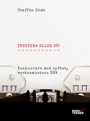 Innovera eller dö : konkurrera med syftet, verksamhetens DNA.