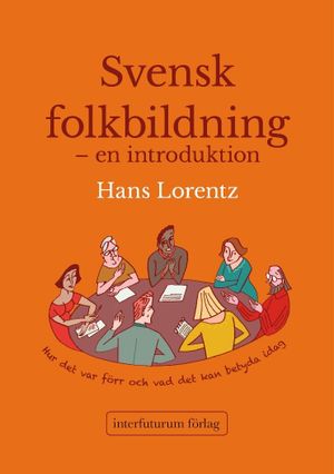 Svensk folkbildning - en introduktion : hur det var förr och vad den kan betyda idag |  2:e upplagan