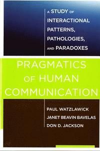 Pragmatics of Human Communication - A Study of Interactional Patterns, Pathologies and Paradoxes