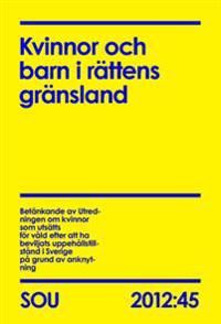 Kvinnor och barn i rättens gränsland : betänkande SOU 2012:45 | 0:e upplagan
