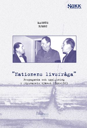 Nationens livsfråga : propaganda och upplysning i försvarets tjänst 1944-1963 | 1:a upplagan