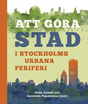 Att göra stad i Stockholms urbana periferi | 1:a upplagan