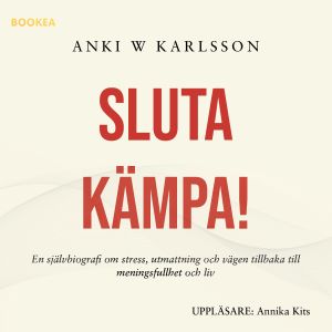 Sluta kämpa! : en sjävbiografi om stress, utmattning och vägen tillbaka till meningsfullhet och liv